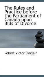 the rules and practice before the parliament of canada upon bills of divorce_cover