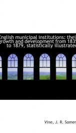 english municipal institutions their growth and development from 1835 to 1879_cover