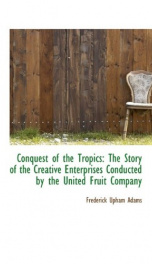 conquest of the tropics the story of the creative enterprises conducted by the_cover