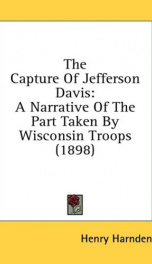 the capture of jefferson davis a narrative of the part taken by wisconsin troop_cover