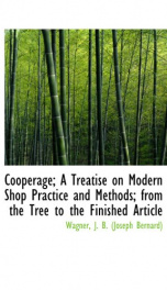 cooperage a treatise on modern shop practice and methods from the tree to the_cover