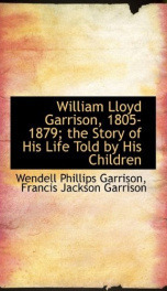 william lloyd garrison 1805 1879 the story of his life told by his children_cover