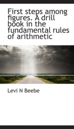 first steps among figures a drill book in the fundamental rules of arithmetic_cover