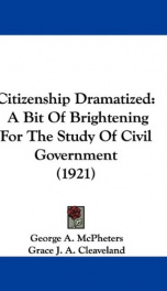 citizenship dramatized a bit of brightening for the study of civil government_cover