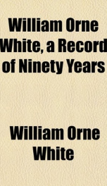 william orne white a record of ninety years_cover