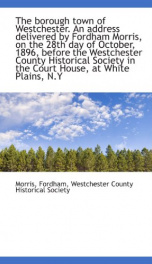 the borough town of westchester an address delivered by fordham morris on the_cover