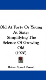 old at forty or young at sixty simplifying the science of growing old_cover