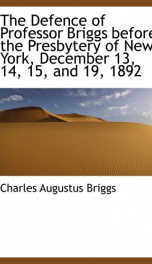 the defence of professor briggs before the presbytery of new york december 13_cover