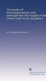 the booke of thenseygnementes and techynge that the knyght of the towre made to_cover