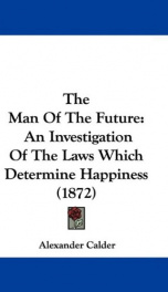 the man of the future an investigation of the laws which determine happiness_cover