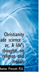 christianity made science or a lifes thoughts on religion and morals_cover