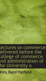 lectures on commerce delivered before the college of commerce and administration_cover