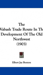 the wabash trade route in the development of the old northwest_cover