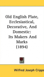 old english plate ecclesiastical decorative and domestic its makers and marks_cover