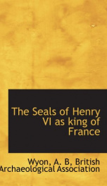 the seals of henry vi as king of france_cover