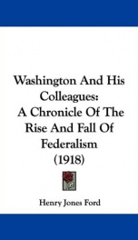 Washington and his colleagues; a chronicle of the rise and fall of federalism_cover