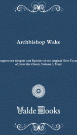 The suppressed Gospels and Epistles of the original New Testament of Jesus the Christ, Volume 1, Mary_cover