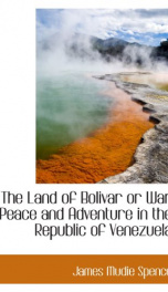 the land of bolivar or war peace and adventure in the republic of venezuela_cover