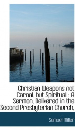 christian weapons not carnal but spiritual a sermon delivered in the second_cover