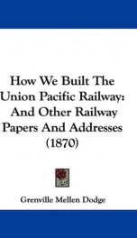 how we built the union pacific railway and other railway papers and addresses_cover