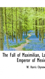 the fall of maximilian late emperor of mexico_cover