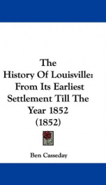 the history of louisville from its earliest settlement till the year 1852_cover