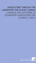 agriculture through the laboratory and school garden a manual and text book of_cover
