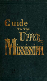 Tourist's guide to the Mississippi River : giving all the railroad and steamboat routes diverging from Chicago, Milwaukee, and Dubuque, toward St. Paul, and the falls of St. Anthony; also, railroad and steamboat routes from Chicago and Milwaukee to Lake S_cover