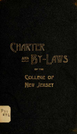 Charter and by-laws of the trustees of the College of New Jersey : together with a statement concerning the original charter, and the rules of order of the board_cover