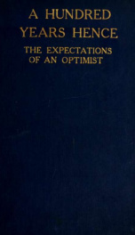 A hundred years hence : the expectations of an optimist_cover