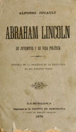 Abraham Lincoln, su juventud y su vida política : historia de la abolicion de la esclavitud en los Estados-Unidos_cover