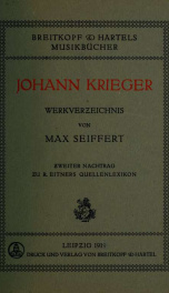 Johann Krieger : Verzeichnis seiner von seinem Bruder Phillipp in Weissenfels 1684-1725 aufgeführten, sowie sonst in Bibliotheken erhaltenen kirchlichen und weltlichen Vokalwerke; als zweiter Nachtrag zu Rob. Eitners Quellenlexikon aus Band XXX der Denkmä_cover