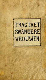 Tractaet van de siektens der swangere vrouwen en der gene die eerst gebaert hebben. Aenwysende de rechte en ware manier om de vrouwen in hare natuurlyke baringen wel te helpen, de geboortens tegens de natuur te recht te brengen, en de siektens der jong-ge_cover