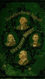 Vier grosse Bürger : die Wohlthäter und Helden ihres Volks: George Washington und Benjamin Franklin, Friedrich Wilhelm von Steuben, Abraham Lincoln_cover