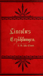 Anecdoten von Abraham Lincoln, und Lincoln's Erzählungen : enthaltend Geschichten aus seiner Jugend, Geschicten aus seinem Berufsleben, Episoden aus dem Weissen Haus, Kriegsgeschichten, Vermischte Geschichten_cover