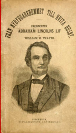 Från nybyggarehemmet till Hvita huset : Presidenten Abraham Lincolns lif_cover