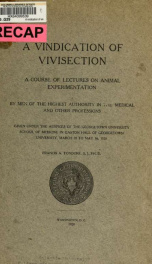 A vindication of vivisection; a course of lectures on animal experimentation by men of the highest authority in the medical and other professions, given under the auspices of the Georgetown University School of medicine, in Gaston hall of Georgetown Unive_cover