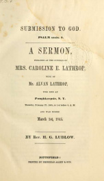 Submission to God : Psalm xxxix, 9 : a sermon, preached at the funeral of Mrs. Caroline E. Lathrop, who died at Poughkeepsie, N.Y., Thursday, February 27, 1845, at 1-4 before 5 a.m. and was buried March 1st, 1845_cover