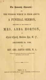 The heavenly character, or, The wisdom which is from above : a funeral sermon, preached at the burial of Mrs. Abba Horton, in Christ Church, Ballston Spa, N.Y., December 24, 1850_cover