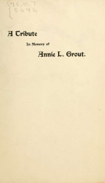 A tribute in memory of Miss Annie L. Grout, daughter of the Rev. Lewis and Mrs. L.B. Grout, of West Brattleboro, Vermont_cover