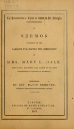 The resurrection of Christ as related to his disciples : a sermon delivered on the Sabbath following the interment of Mrs. Mary L. Gale, wife of Rev. Wakefield Gale, pastor of the First Congregational Church in Rockport_cover