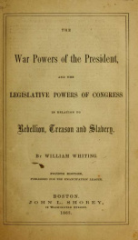The war powers of the President, and the legislative powers of Congress in relation to rebellion, treason and slavery_cover