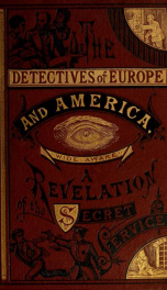 Detectives of Europe and America, or Life in the secret service : a selection of celebrated cases in Great Britain, France, Germany, Italy, Spain, Russia, Poland, Egypt, and America ; a revelation of struggles and triumphs of the most renowned detectives_cover