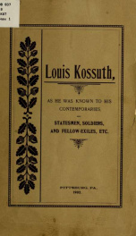 Louis Kossuth, as he was known to his contemporaries, statesmen, soldiers, and fellow-exiles, etc_cover