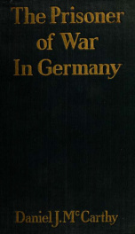 The prisoner of war in Germany; the care and treatment of the prisoner of war with a history of the development of the principle of neutral inspection and control_cover