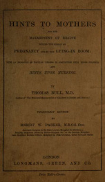 Hints to mothers for the management of health during the period of pregnancy and in the lying-in-room; with an exposure of popular errors in connection with those subjects and hints upon nursing_cover