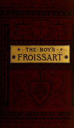 The boy's Froissart; being Sir John Froissart's Chronicles of adventure, battle, and custom in England, France, Spain, etc_cover