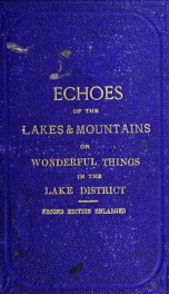 The Echoes of the lakes and mountains, or, Wonderful things in the Lake District : being a companion to the guides : embracing antiquities, romantic legends, phenomenal marvels, graves and epitaphs, optical illusions and marvellous echoes, picturesque spo_cover
