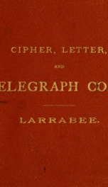 Cipher and secret letter and telegraph code, with Hogg's improvements. The most perfect code ever invented or discovered. Impossible to read without the key. Invaluable for secret, military, naval, and diplomatic services, as well for brokers, bankers, an_cover