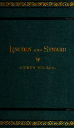 Lincoln and Seward : Remarks upon the memorial address of Chas. Francis Adams, on the late William H. Seward, with incidents and comments illustrative of the measures and policy of the administration of Abraham Lincoln. And views as to the relative positi_cover